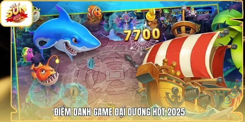 Điểm danh game đại dương hot 2025