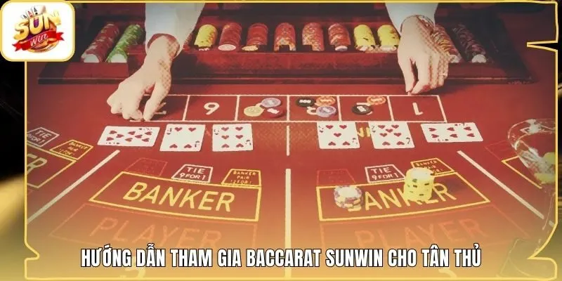 Hướng dẫn tham gia baccarat Sunwin cho tân thủ
