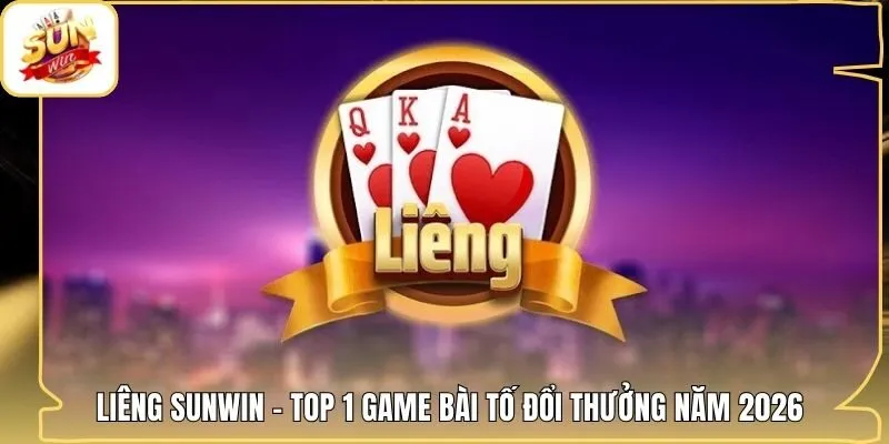 Liêng Sunwin - Top 1 Game Bài Tố Đổi Thưởng Năm 2026