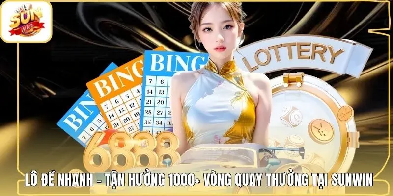 Lô Đề Nhanh - Tận Hưởng 1000+ Vòng Quay Thưởng Tại Sunwin