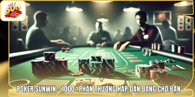 Poker Sunwin - 1000+ Phần Thưởng Hấp Dẫn Đang Chờ Bạn