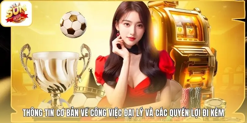 Thông tin cơ bản về công việc đại lý và các quyền lợi đi kèm