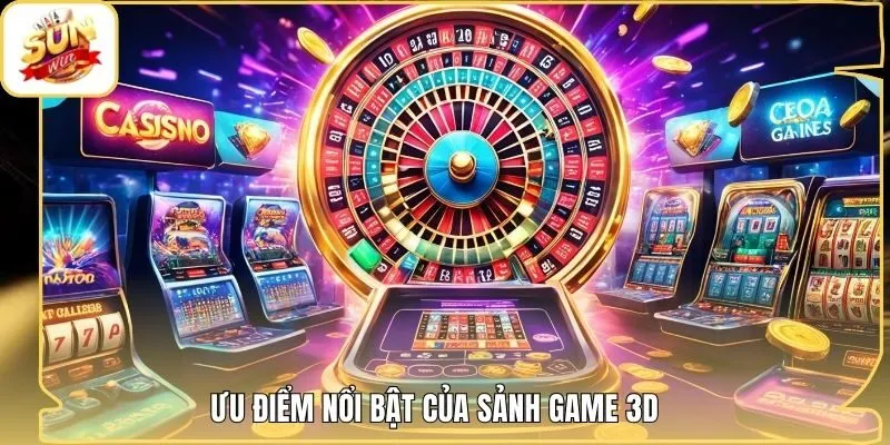 Ưu điểm nổi bật của sảnh game 3D