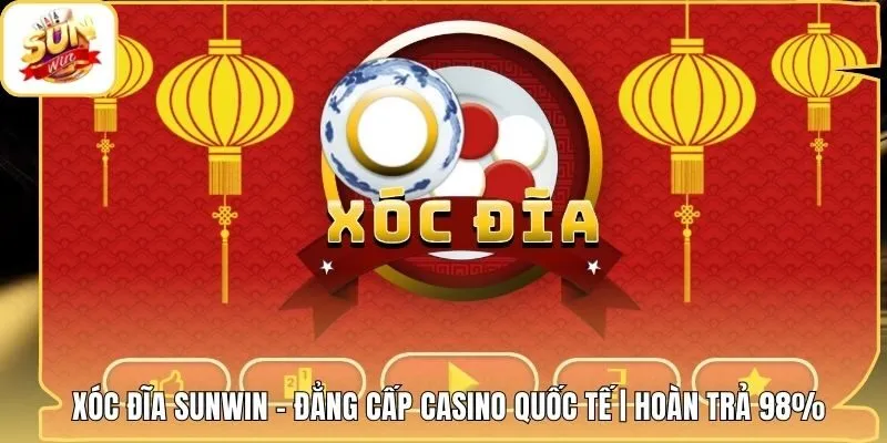 Xóc Đĩa Sunwin - Đẳng Cấp Casino Quốc Tế | Hoàn Trả 98%